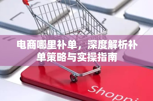 电商哪里补单，深度解析补单策略与实操指南