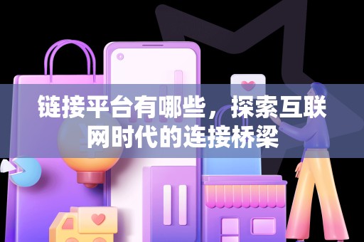 链接平台有哪些，探索互联网时代的连接桥梁