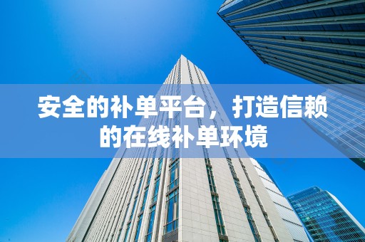 安全的补单平台，打造信赖的在线补单环境