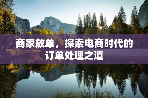 商家放单，探索电商时代的订单处理之道
