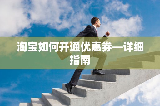 淘宝如何开通优惠券—详细指南