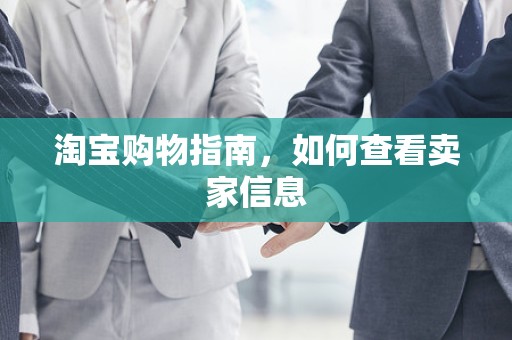 淘宝购物指南，如何查看卖家信息