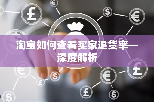 淘宝如何查看买家退货率—深度解析