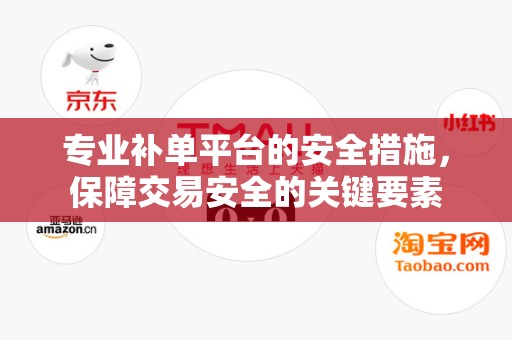 专业补单平台的安全措施，保障交易安全的关键要素