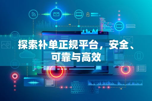 探索补单正规平台，安全、可靠与高效