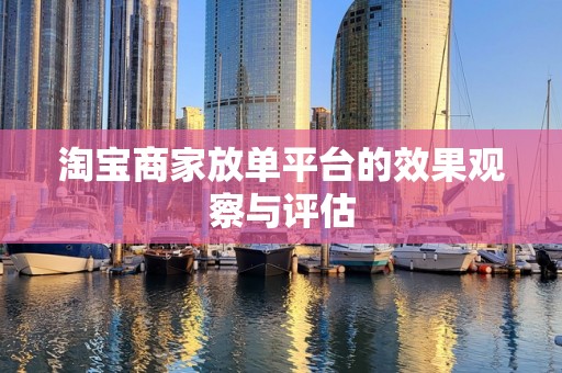 淘宝商家放单平台的效果观察与评估