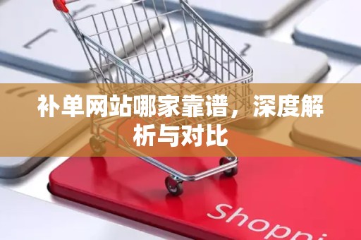 补单网站哪家靠谱，深度解析与对比