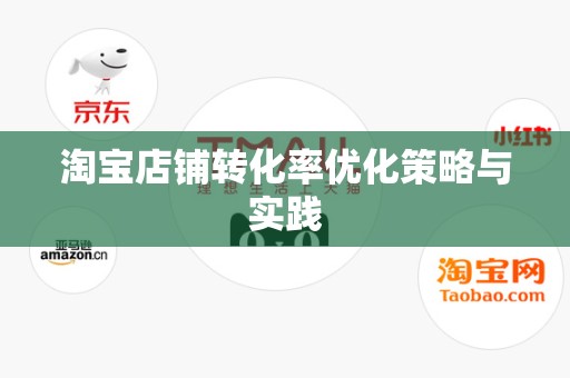 淘宝店铺转化率优化策略与实践