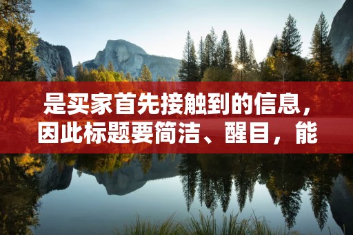 是买家首先接触到的信息，因此标题要简洁、醒目，能够吸引买家的注意力。标题应该包含商品的关键字，便于买家通过搜索找到商品