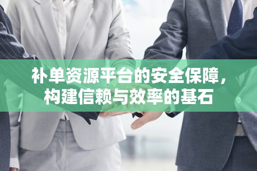 补单资源平台的安全保障，构建信赖与效率的基石