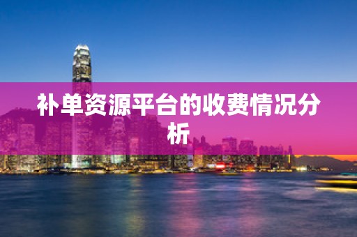 补单资源平台的收费情况分析