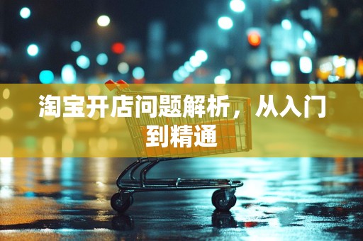 淘宝开店问题解析，从入门到精通