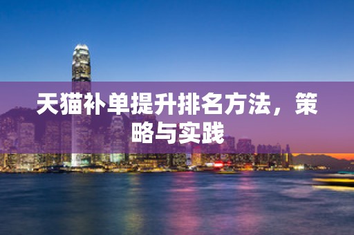 天猫补单提升排名方法，策略与实践