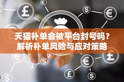 天猫补单会被平台封号吗？解析补单风险与应对策略