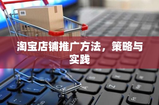 淘宝店铺推广方法，策略与实践