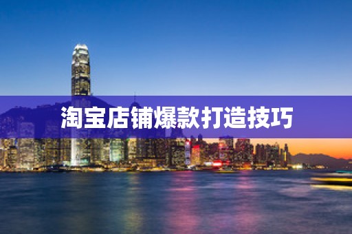 淘宝店铺爆款打造技巧
