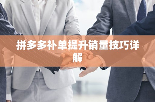 拼多多补单提升销量技巧详解
