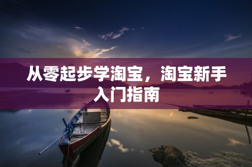 从零起步学淘宝，淘宝新手入门指南