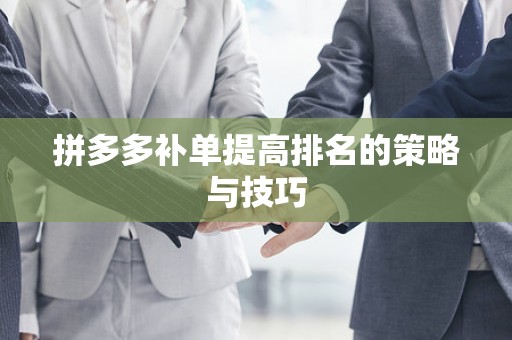 拼多多补单提高排名的策略与技巧