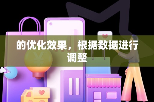 的优化效果，根据数据进行调整