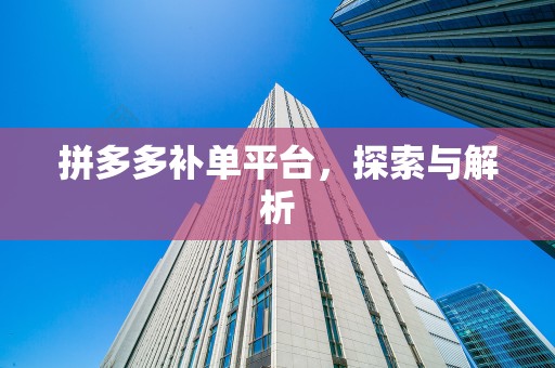 拼多多补单平台，探索与解析