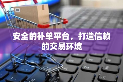 安全的补单平台，打造信赖的交易环境