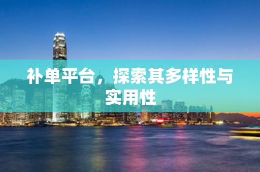 补单平台，探索其多样性与实用性