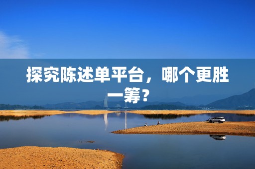 探究陈述单平台，哪个更胜一筹？