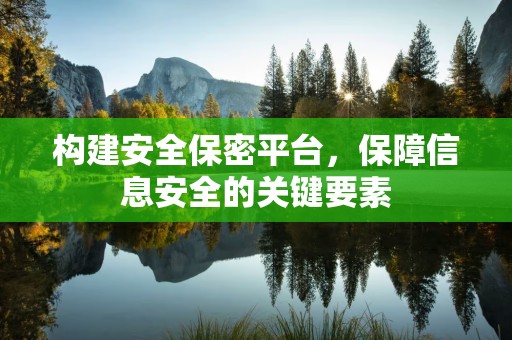 构建安全保密平台，保障信息安全的关键要素