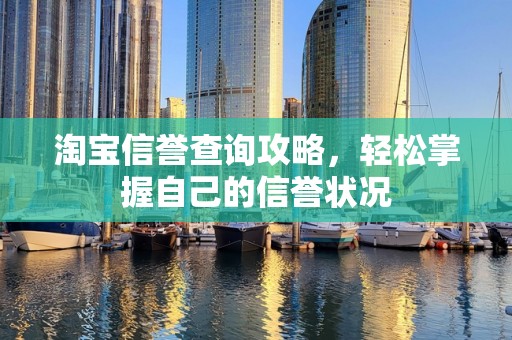 淘宝信誉查询攻略，轻松掌握自己的信誉状况