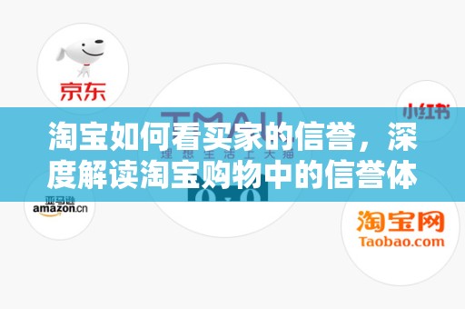 淘宝如何看买家的信誉，深度解读淘宝购物中的信誉体系