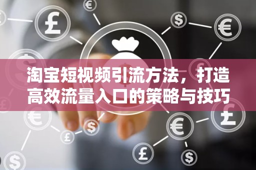 淘宝短视频引流方法，打造高效流量入口的策略与技巧