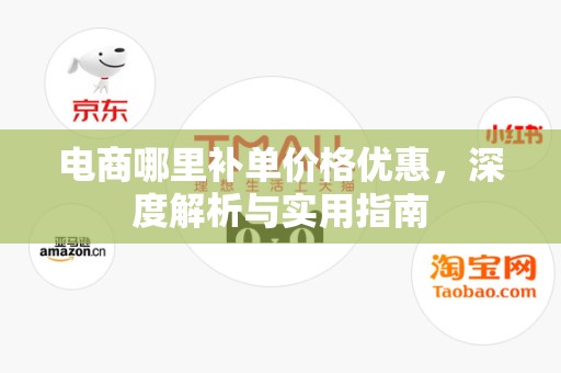 电商哪里补单价格优惠，深度解析与实用指南
