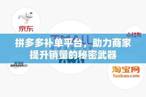拼多多补单平台，助力商家提升销量的秘密武器