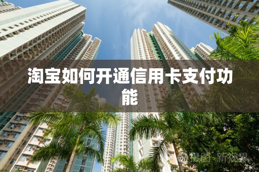 淘宝如何开通信用卡支付功能