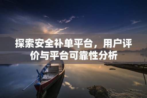探索安全补单平台，用户评价与平台可靠性分析