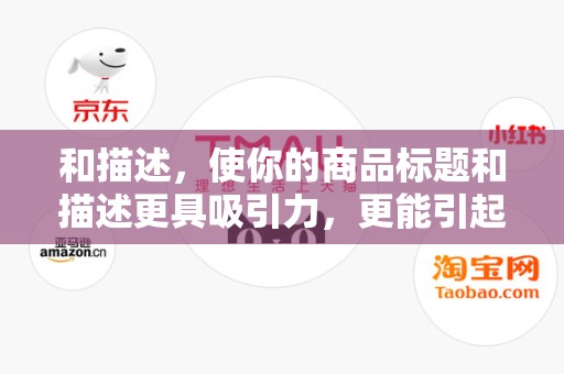 和描述，使你的商品标题和描述更具吸引力，更能引起买家的兴趣