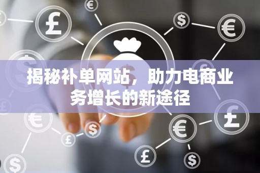 揭秘补单网站，助力电商业务增长的新途径