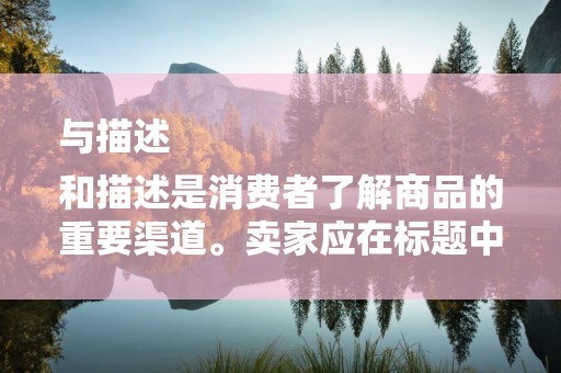 与描述
和描述是消费者了解商品的重要渠道。卖家应在标题中突出关键词，简洁明了地描述商品的特点和优势。同时，在描述中提供详细的商品信息，如材质、尺寸、用途等，以增加消费者的购买信心