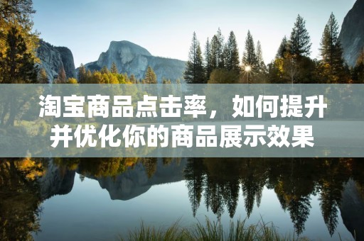 淘宝商品点击率，如何提升并优化你的商品展示效果