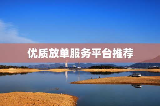 优质放单服务平台推荐