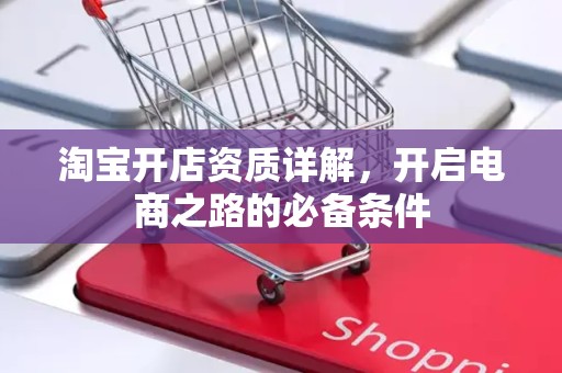 淘宝开店资质详解，开启电商之路的必备条件