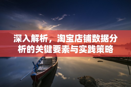 深入解析，淘宝店铺数据分析的关键要素与实践策略