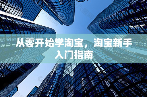 从零开始学淘宝，淘宝新手入门指南