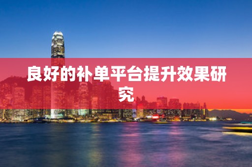 良好的补单平台提升效果研究