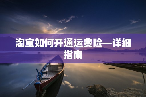 淘宝如何开通运费险—详细指南