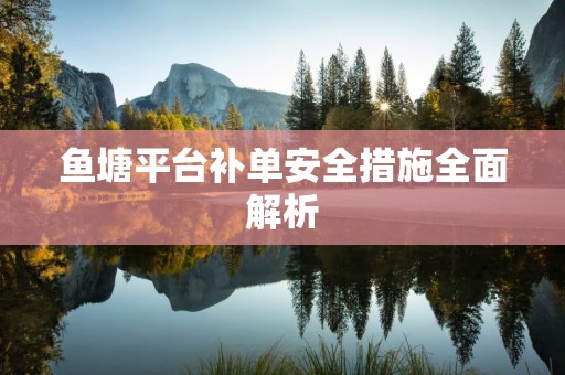 鱼塘平台补单安全措施全面解析