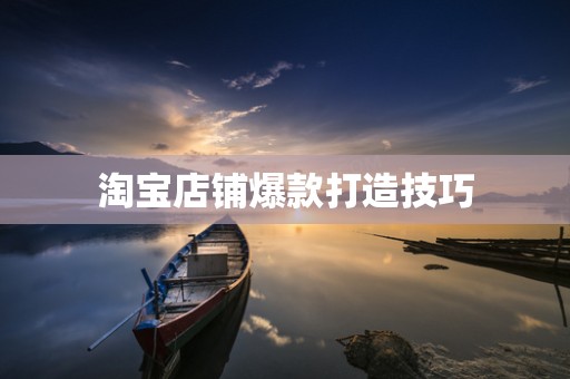 淘宝店铺爆款打造技巧