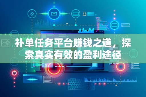 补单任务平台赚钱之道，探索真实有效的盈利途径