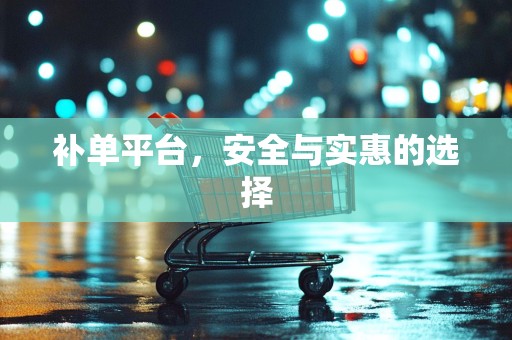 补单平台，安全与实惠的选择